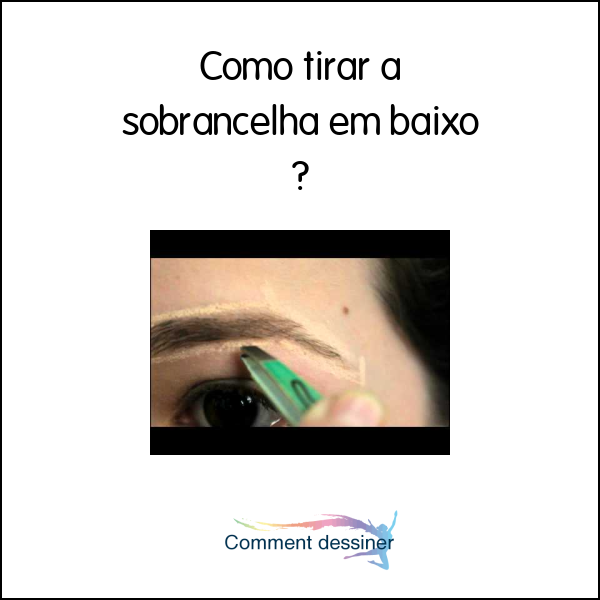 Como tirar a sobrancelha em baixo